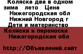 Коляска два в одном зима - лето › Цена ­ 8 000 - Нижегородская обл., Нижний Новгород г. Дети и материнство » Коляски и переноски   . Нижегородская обл.